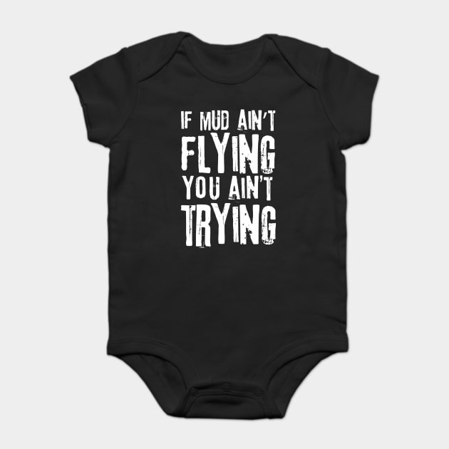 If Mud Ain't Flying You Ain't Trying Baby Bodysuit by The WYLD Tribe